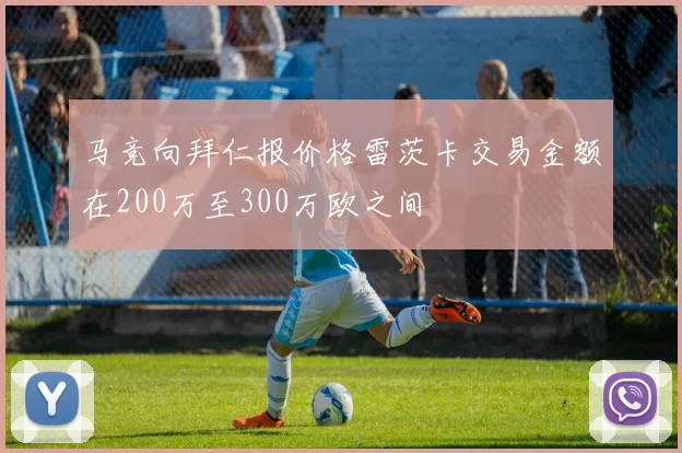 马竞向拜仁报价格雷茨卡交易金额在200万至300万欧之间